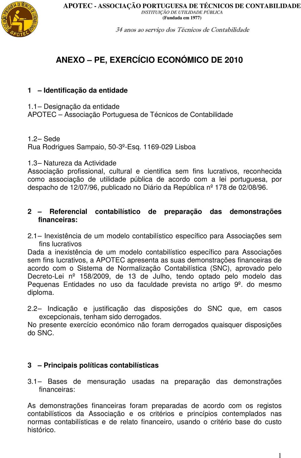 3 Natureza da Actividade Associação profissional, cultural e cientifica sem fins lucrativos, reconhecida como associação de utilidade pública de acordo com a lei portuguesa, por despacho de 12/07/96,