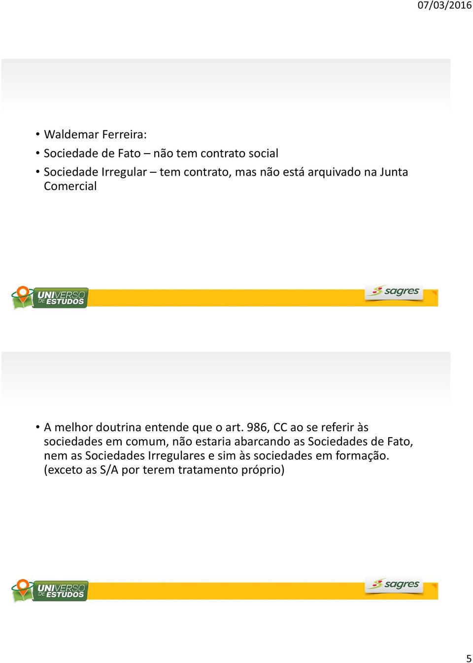 986, CC ao se referir às sociedades em comum, não estaria abarcando as Sociedades de Fato,