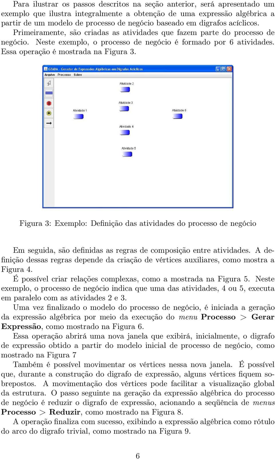 Essa operação é mostrada na Figura 3. Figura 3: Exemplo: Definição das atividades do processo de negócio Em seguida, são definidas as regras de composição entre atividades.