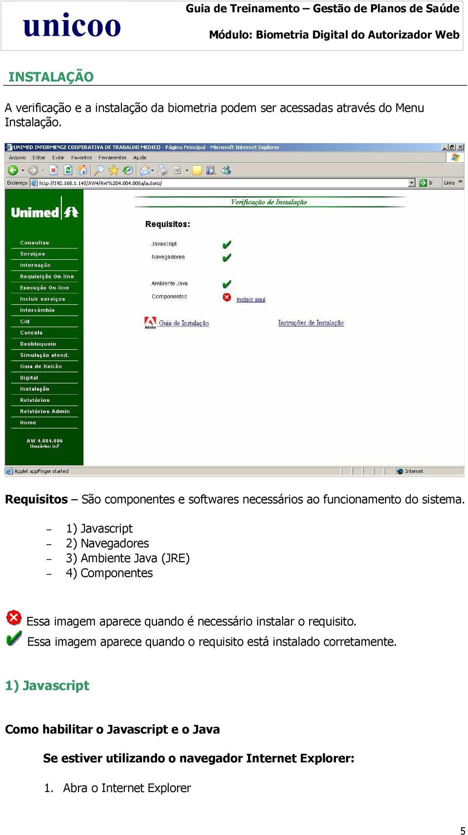 1) Javascript 2) Navegadores 3) Ambiente Java (JRE) 4) Componentes Essa imagem aparece quando é necessário instalar o requisito.