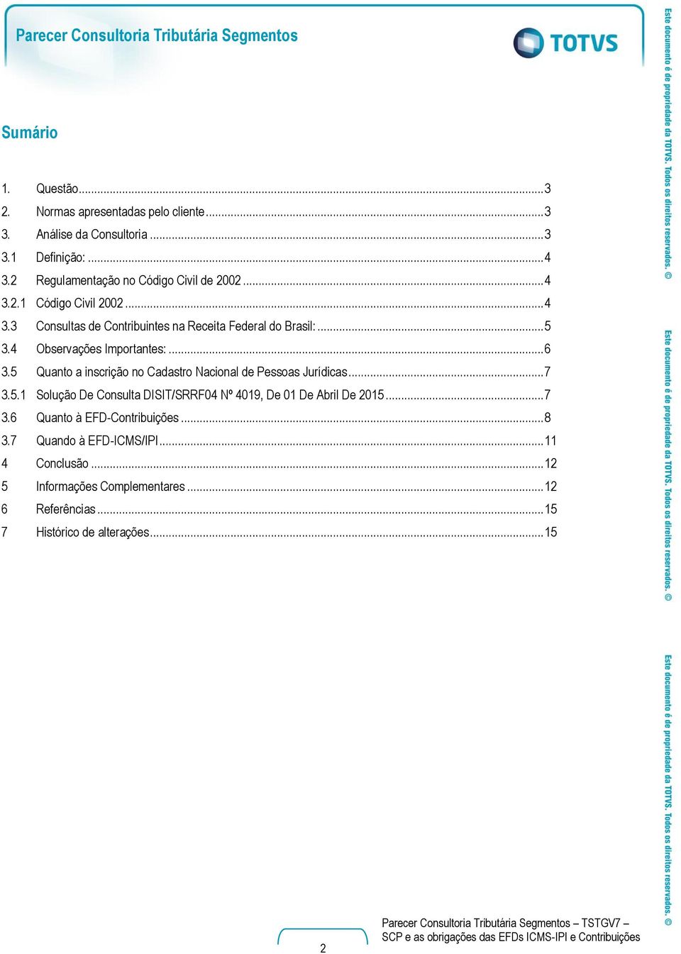 4 Observações Importantes:... 6 3.5 Quanto a inscrição no Cadastro Nacional de Pessoas Jurídicas... 7 3.5.1 Solução De Consulta DISIT/SRRF04 Nº 4019, De 01 De Abril De 2015.