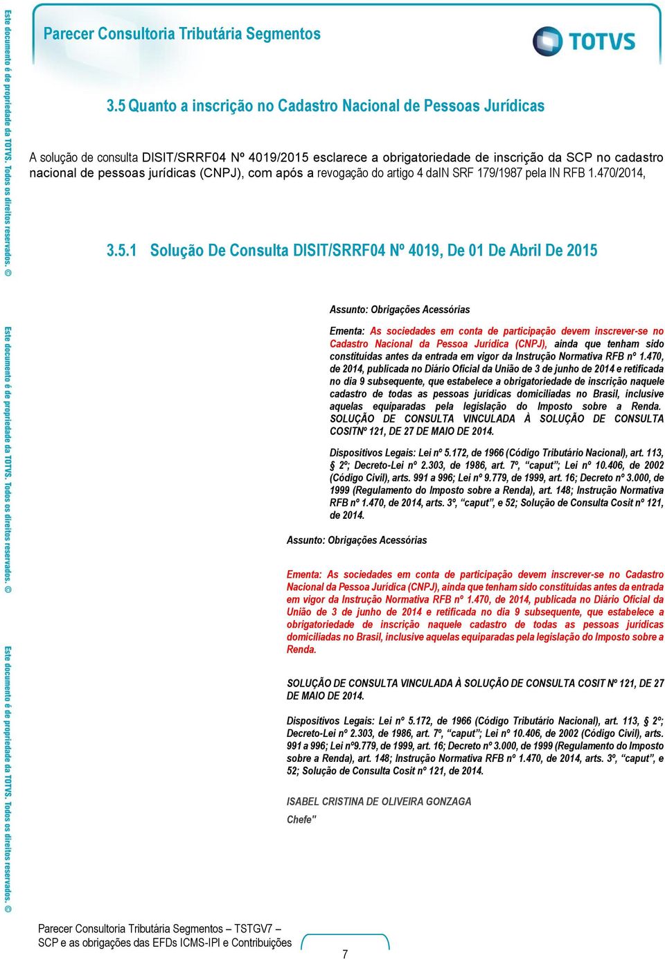 1 Solução De Consulta DISIT/SRRF04 Nº 4019, De 01 De Abril De 2015 Assunto: Obrigações Acessórias Ementa: As sociedades em conta de participação devem inscrever-se no Cadastro Nacional da Pessoa