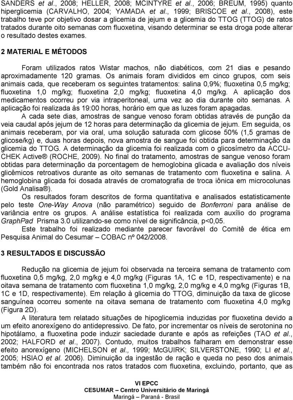 resultado destes exames. 2 MATERIAL E MÉTODOS Foram utilizados ratos Wistar machos, não diabéticos, com 21 dias e pesando aproximadamente 120 gramas.