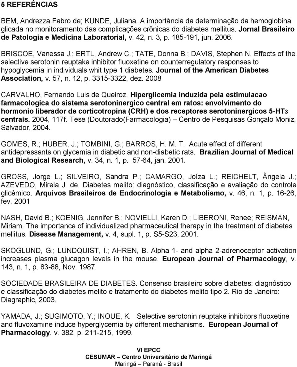 Effects of the selective serotonin reuptake inhibitor fluoxetine on counterregulatory responses to hypoglycemia in individuals whit type 1 diabetes. Journal of the American Diabetes Association, v.