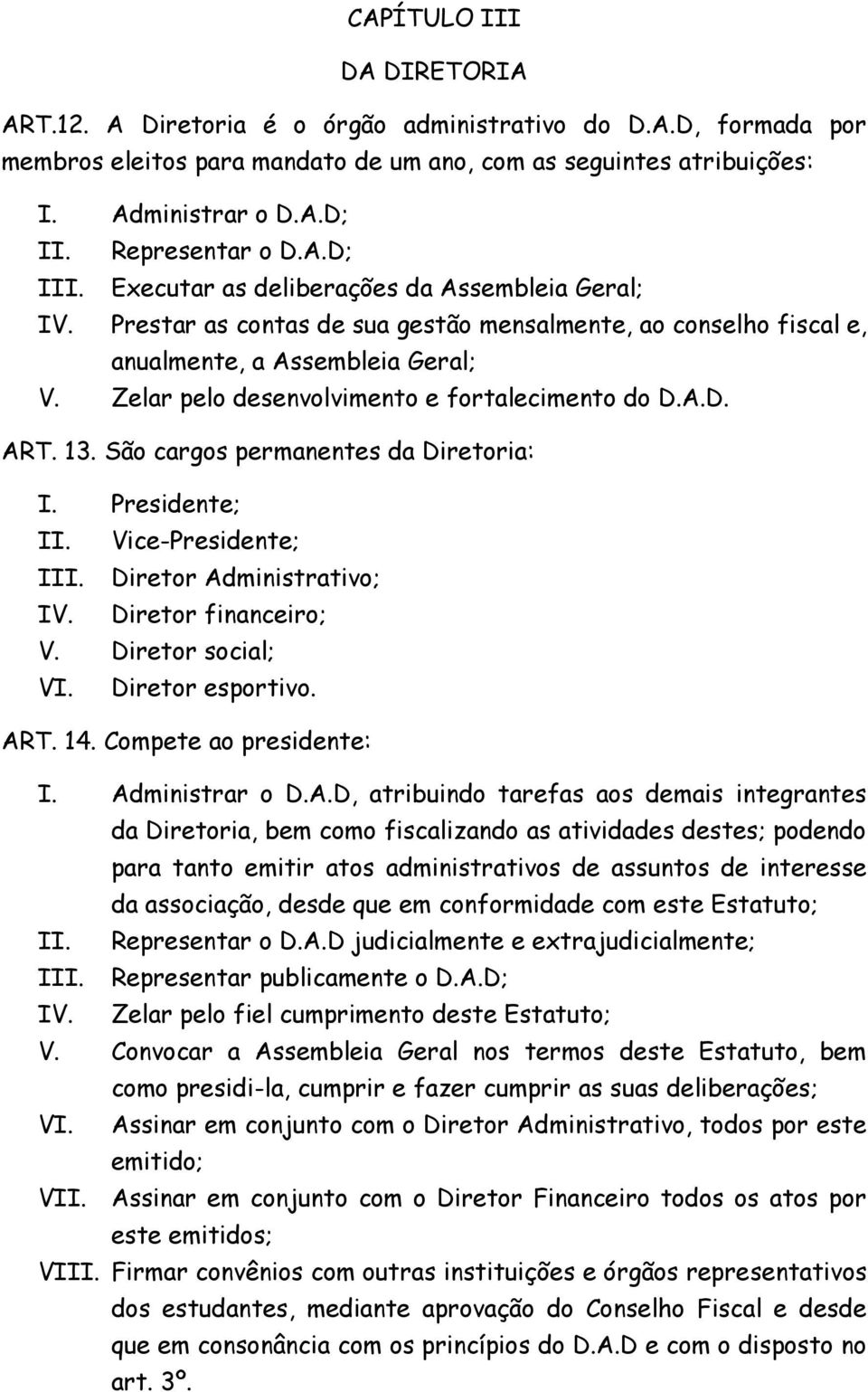 Zelar pelo desenvolvimento e fortalecimento do D.A.D. ART. 13. São cargos permanentes da Diretoria: I. Presidente; II. Vice-Presidente; III. Diretor Administrativo; IV. Diretor financeiro; V.