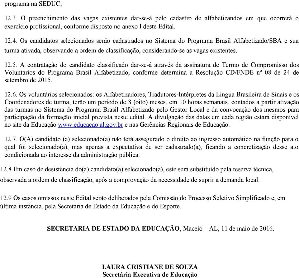 A contratação do candidato classificado dar-se-á através da assinatura de Termo de Compromisso dos Voluntários do Programa Brasil Alfabetizado, conforme determina a Resolução CD/FNDE nº 08 de 24 de