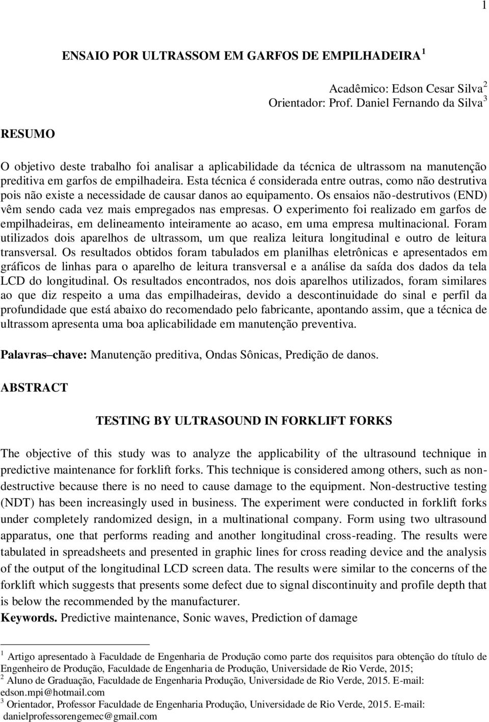 Esta técnica é considerada entre outras, como não destrutiva pois não existe a necessidade de causar danos ao equipamento.