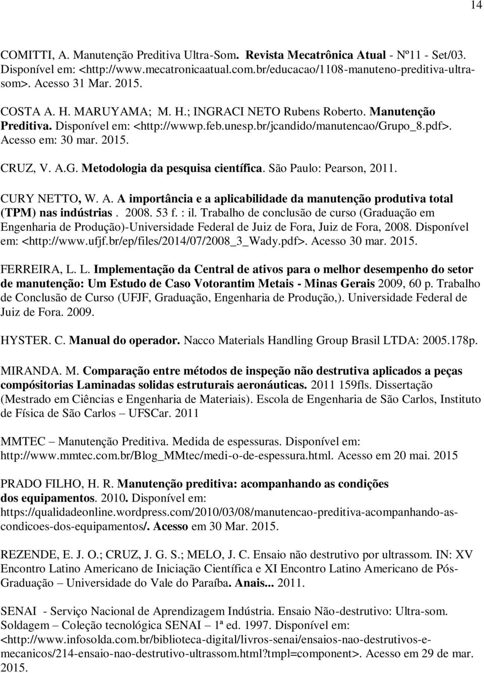 São Paulo: Pearson, 2011. CURY NETTO, W. A. A importância e a aplicabilidade da manutenção produtiva total (TPM) nas indústrias. 2008. 53 f. : il.