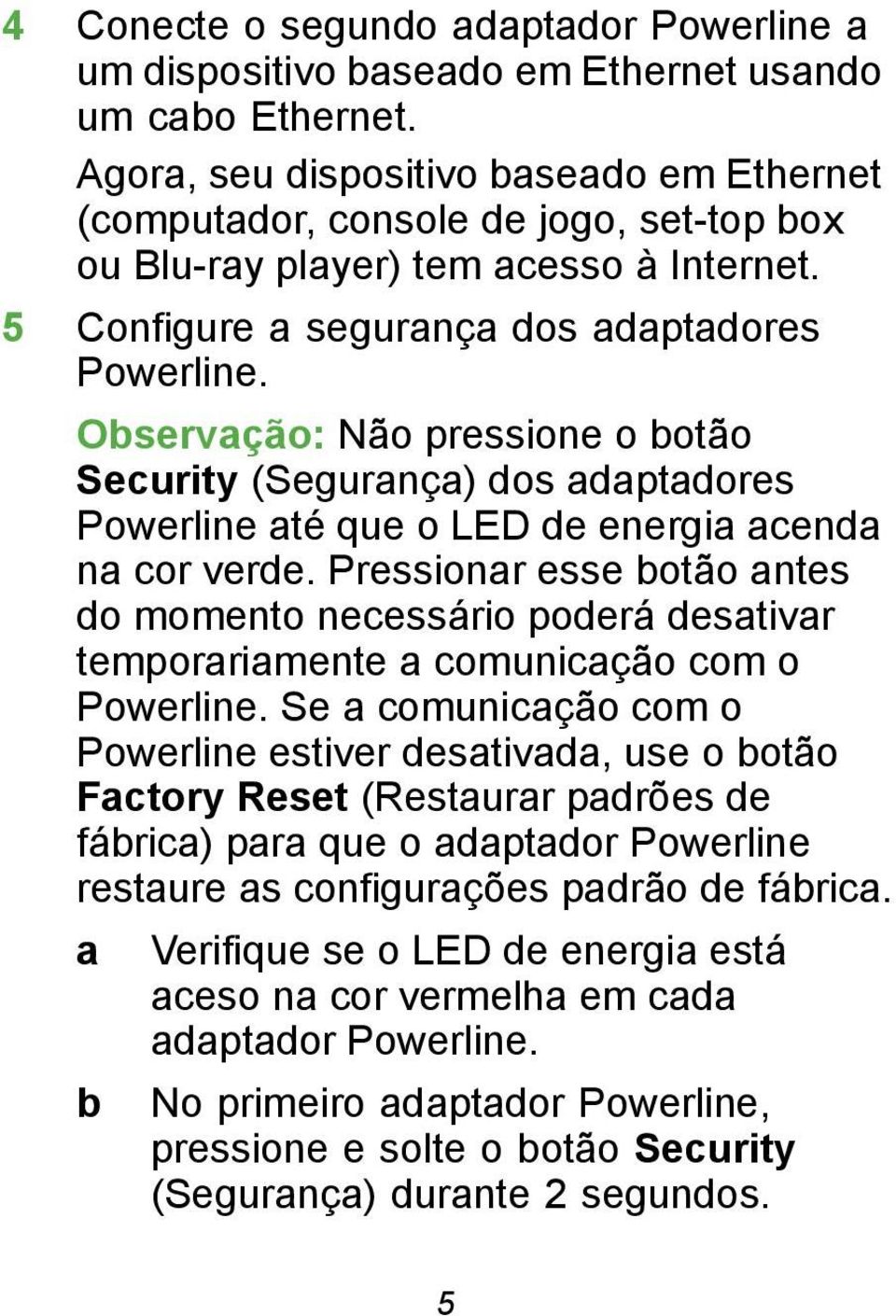 Observação: Não pressione o botão Security (Segurança) dos adaptadores Powerline até que o LED de energia acenda na cor verde.