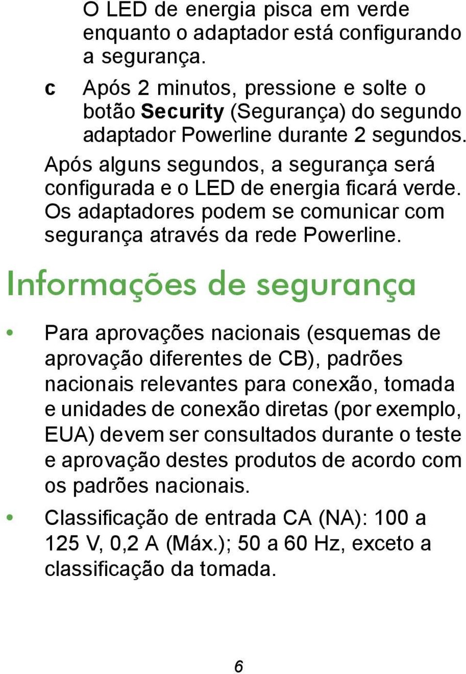 Após alguns segundos, a segurança será configurada e o LED de energia ficará verde. Os adaptadores podem se comunicar com segurança através da rede Powerline.