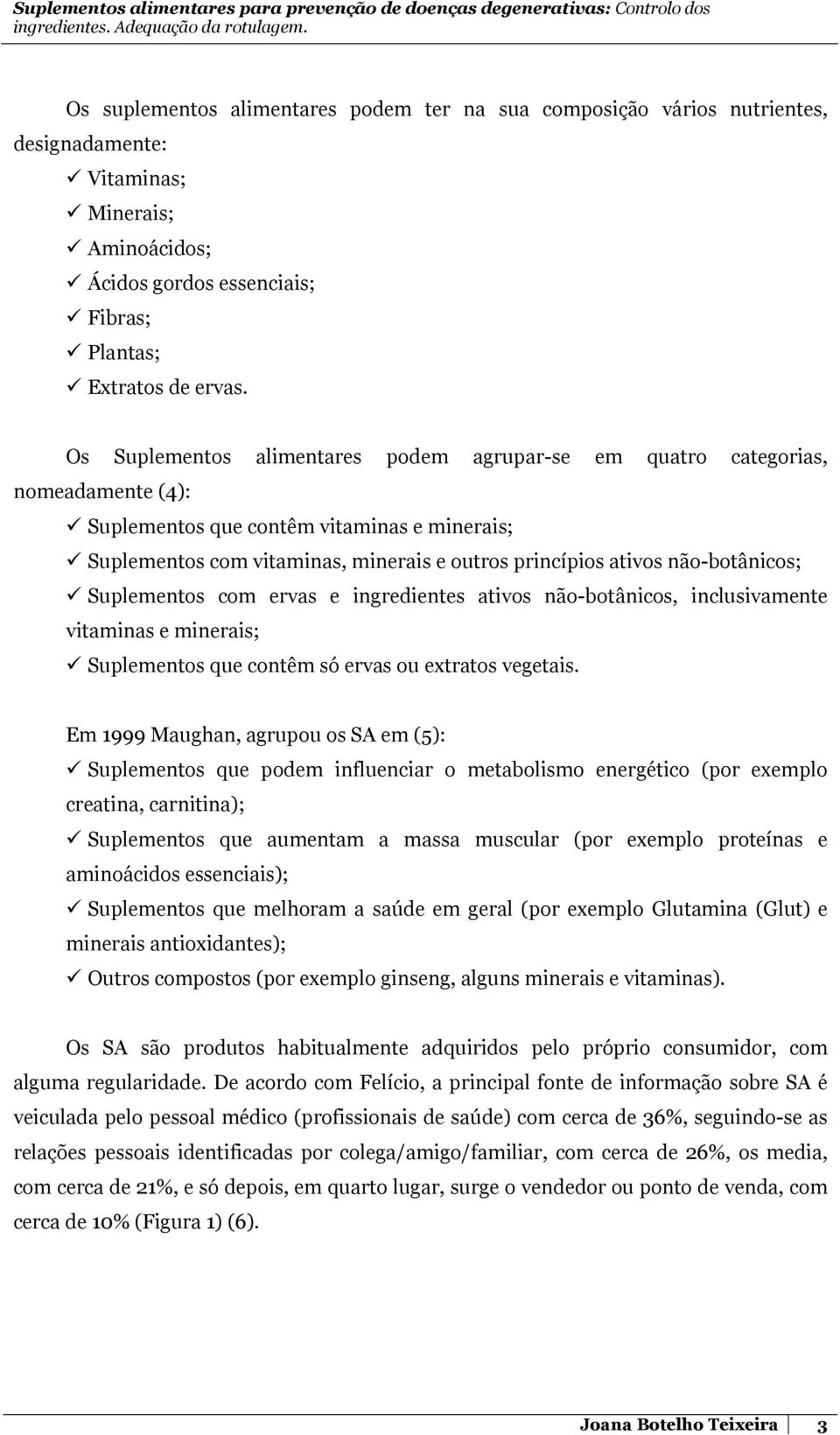 não-botânicos; Suplementos com ervas e ingredientes ativos não-botânicos, inclusivamente vitaminas e minerais; Suplementos que contêm só ervas ou extratos vegetais.