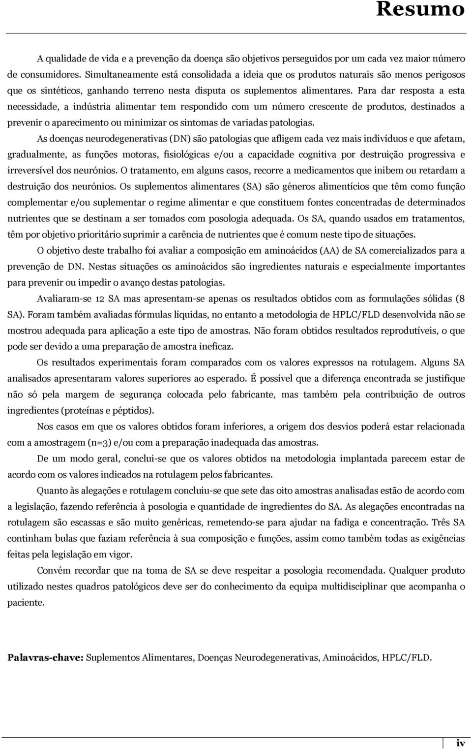 Para dar resposta a esta necessidade, a indústria alimentar tem respondido com um número crescente de produtos, destinados a prevenir o aparecimento ou minimizar os sintomas de variadas patologias.