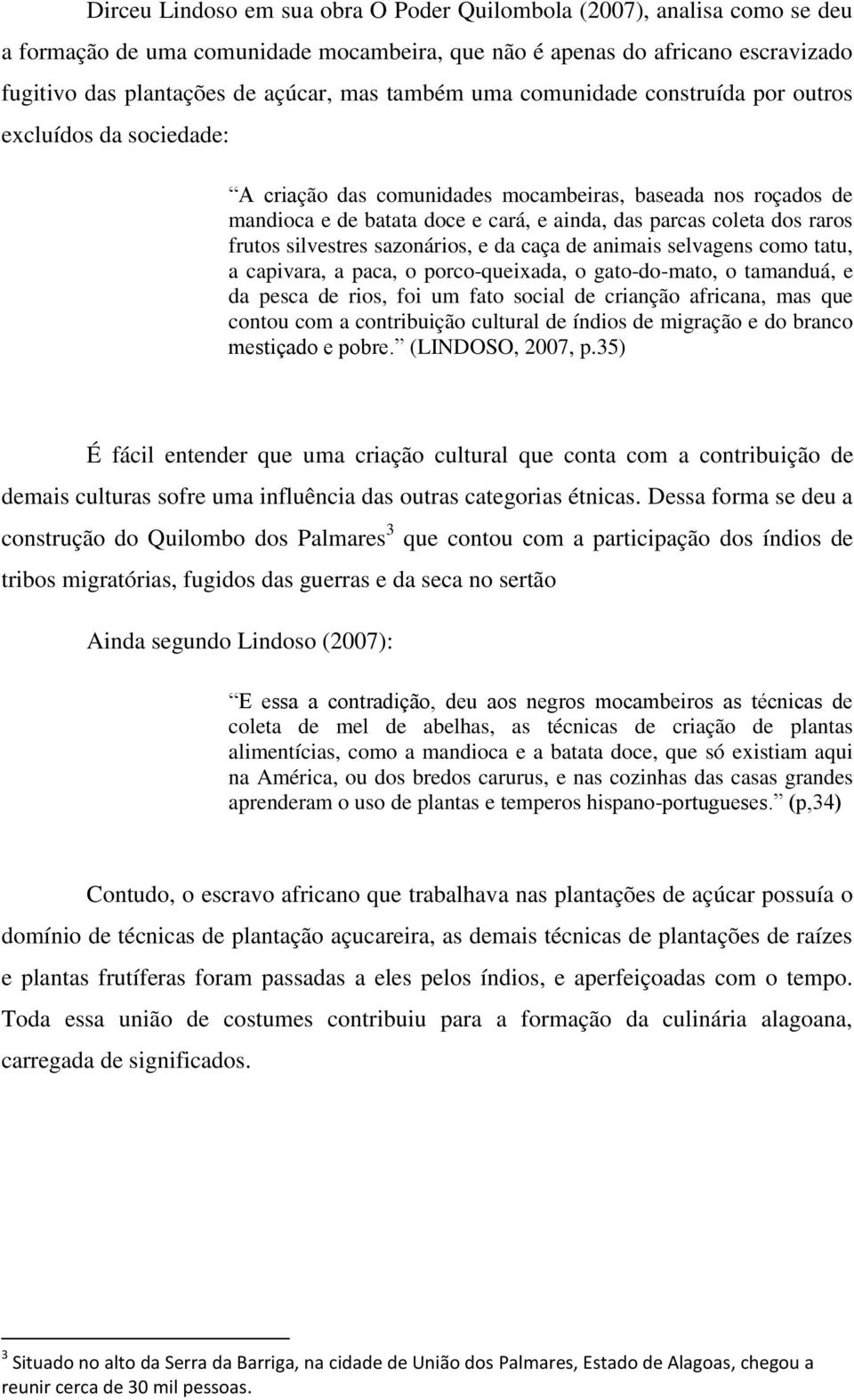 raros frutos silvestres sazonários, e da caça de animais selvagens como tatu, a capivara, a paca, o porco-queixada, o gato-do-mato, o tamanduá, e da pesca de rios, foi um fato social de crianção