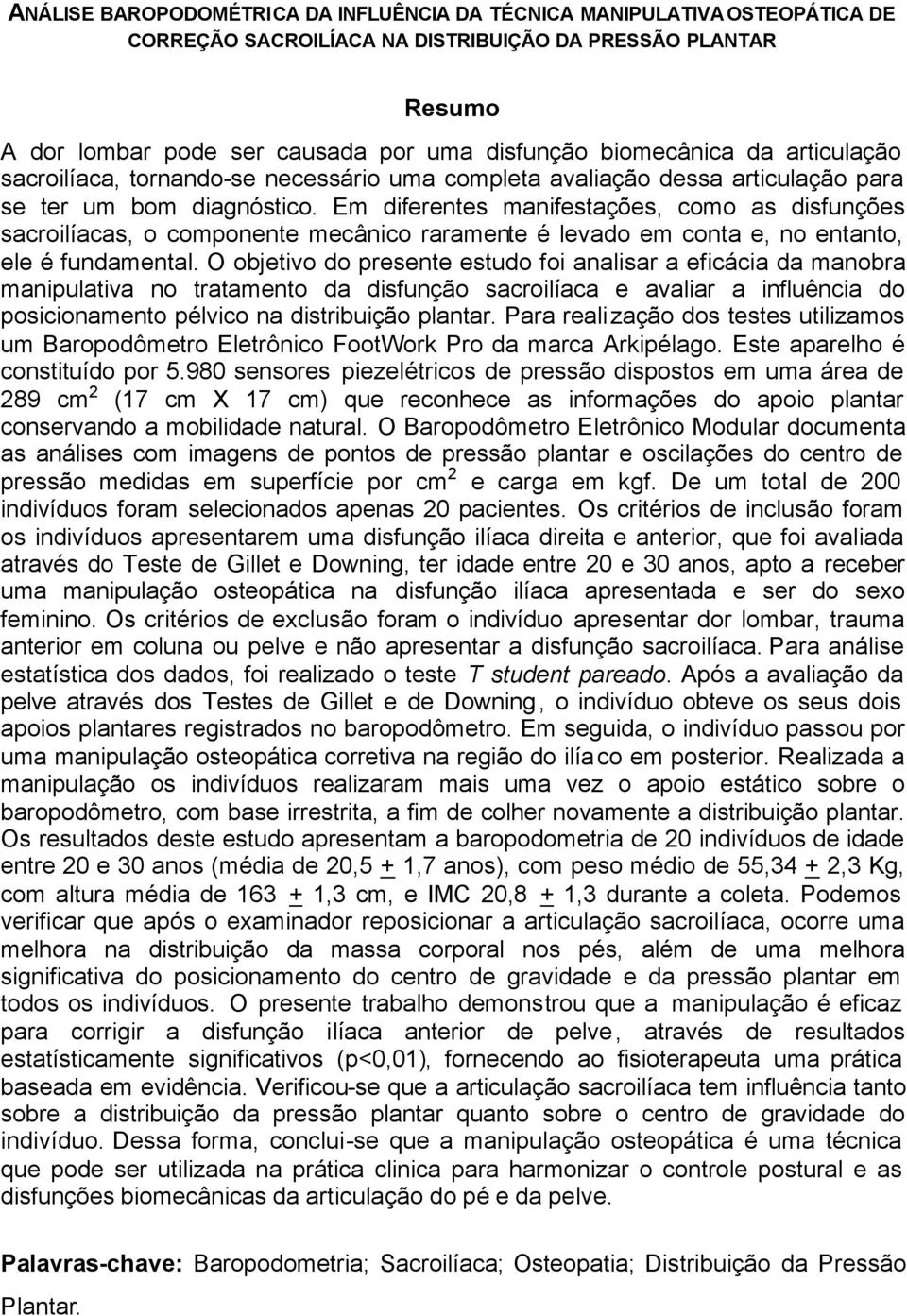 Em diferentes manifestações, como as disfunções sacroilíacas, o componente mecânico raramente é levado em conta e, no entanto, ele é fundamental.