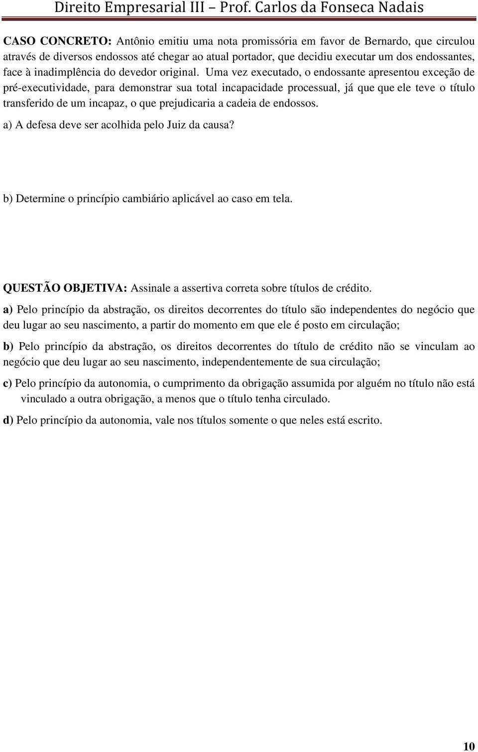 Uma vez executado, o endossante apresentou exceção de pré-executividade, para demonstrar sua total incapacidade processual, já que que ele teve o título transferido de um incapaz, o que prejudicaria