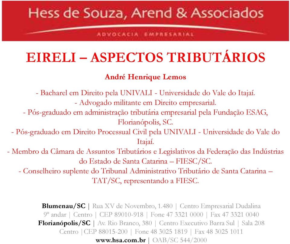 - Membro da Câmara de Assuntos Tributários e Legislativos da Federação das Indústrias do Estado de Santa Catarina FIESC/SC.