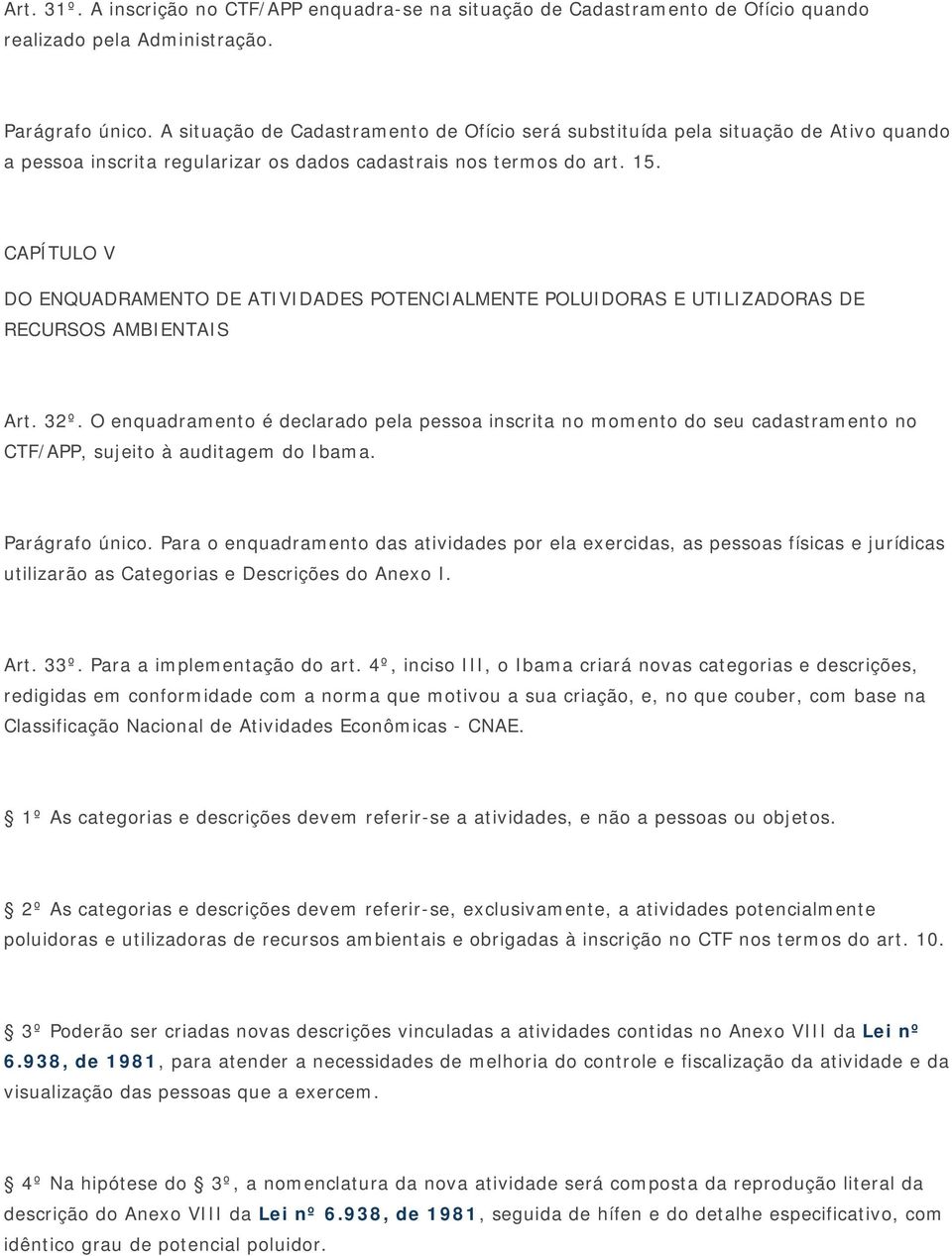 CAPÍTULO V DO ENQUADRAMENTO DE ATIVIDADES POTENCIALMENTE POLUIDORAS E UTILIZADORAS DE RECURSOS AMBIENTAIS Art. 32º.