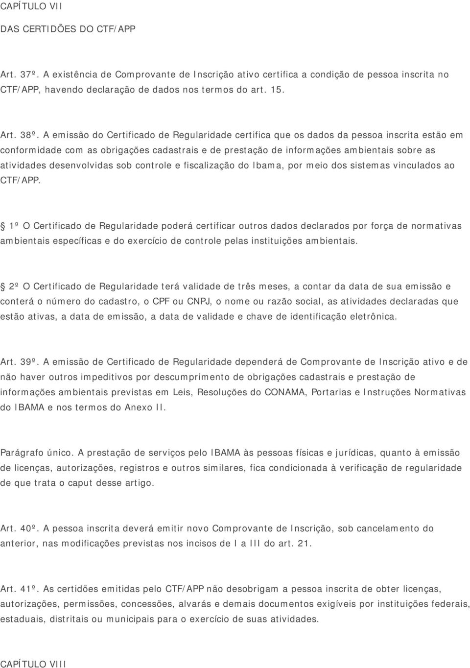 A emissão do Certificado de Regularidade certifica que os dados da pessoa inscrita estão em conformidade com as obrigações cadastrais e de prestação de informações ambientais sobre as atividades