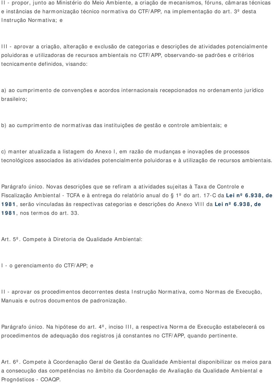 observando-se padrões e critérios tecnicamente definidos, visando: a) ao cumprimento de convenções e acordos internacionais recepcionados no ordenamento jurídico brasileiro; b) ao cumprimento de