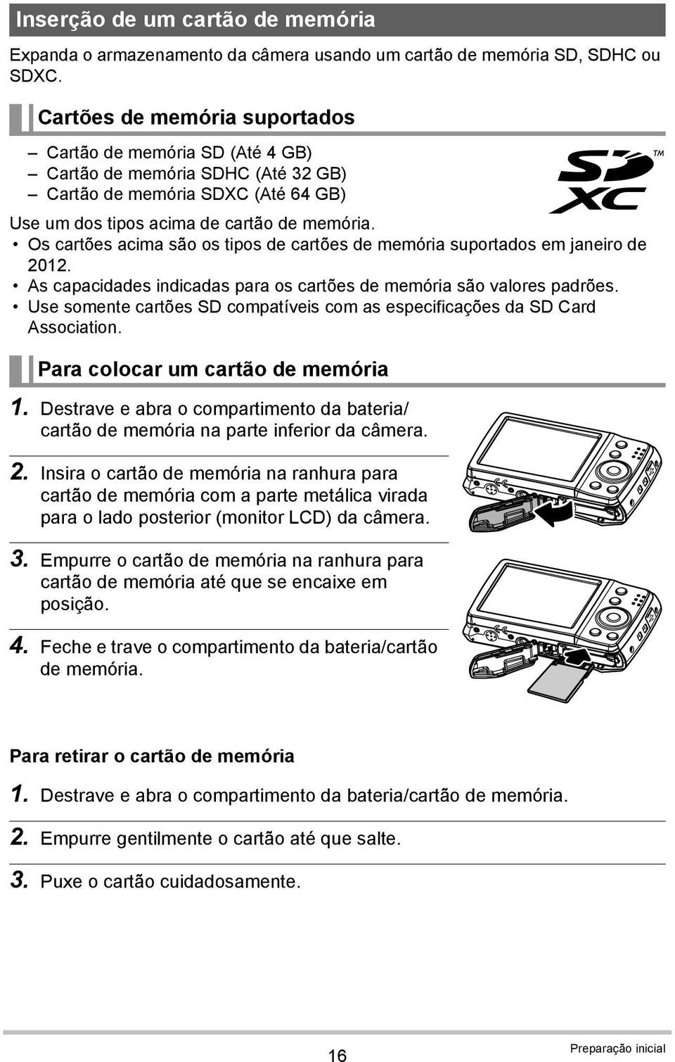 Os cartões acima são os tipos de cartões de memória suportados em janeiro de 2012. As capacidades indicadas para os cartões de memória são valores padrões.