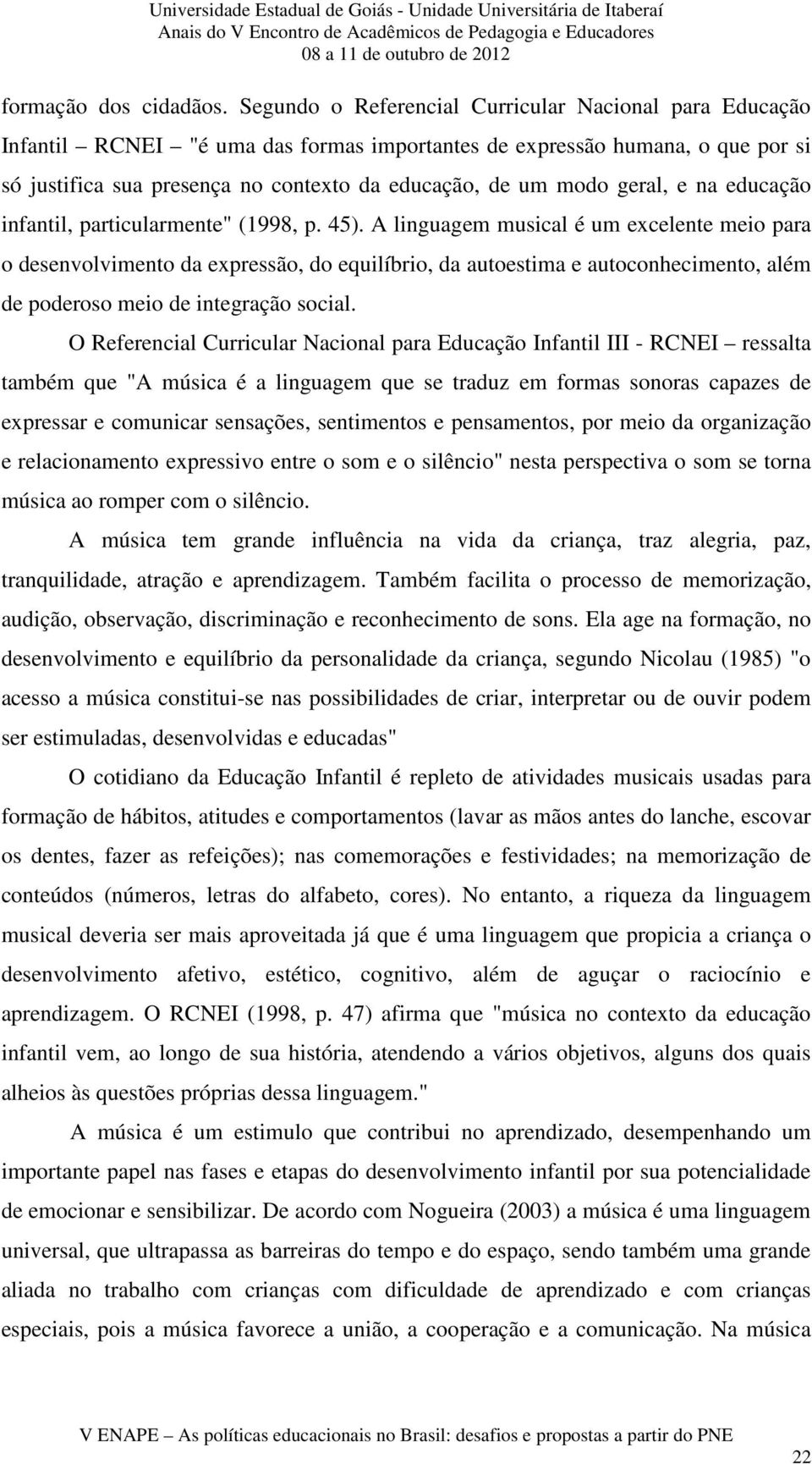 geral, e na educação infantil, particularmente" (1998, p. 45).