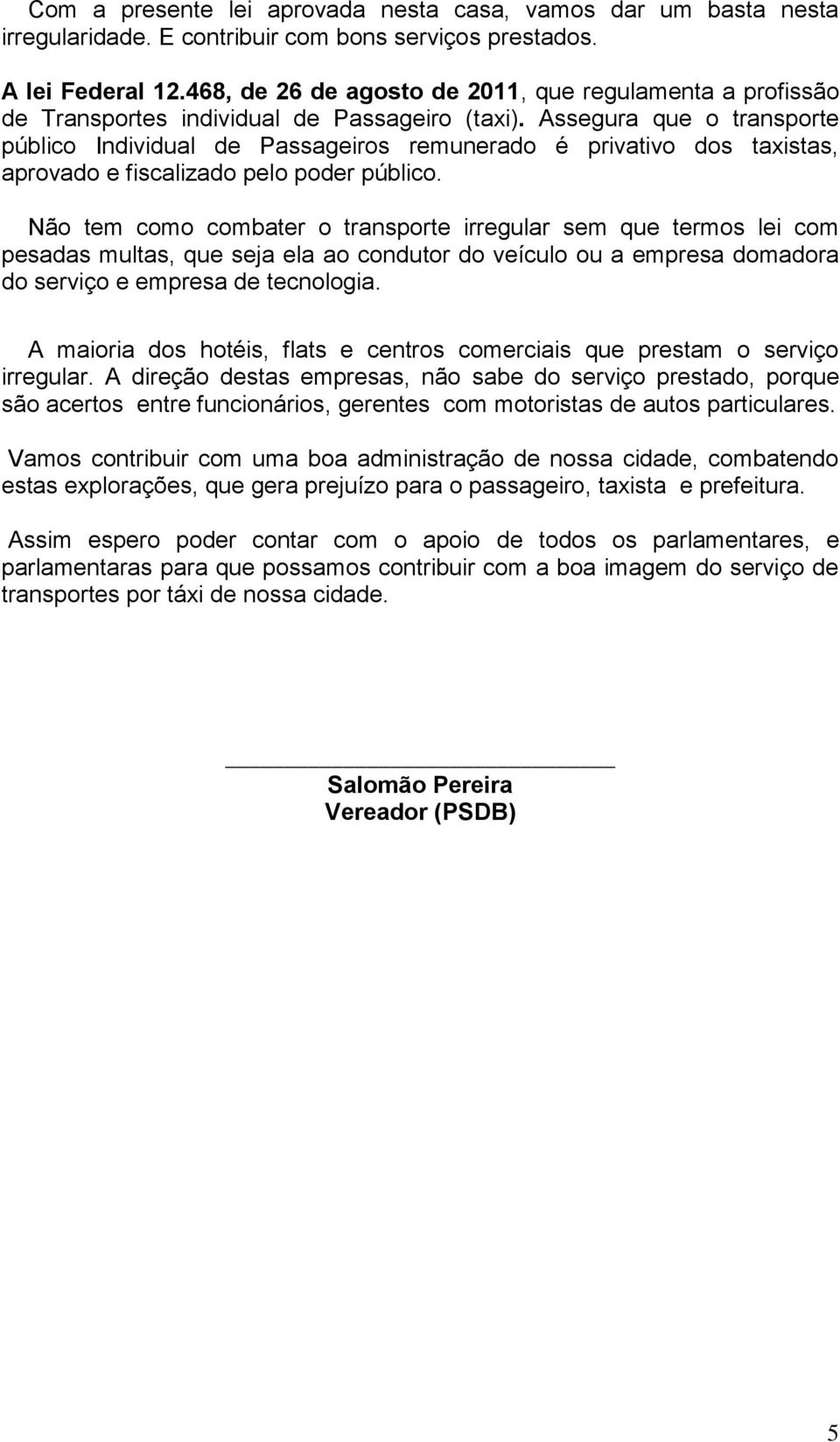 Assegura que o transporte público Individual de Passageiros remunerado é privativo dos taxistas, aprovado e fiscalizado pelo poder público.