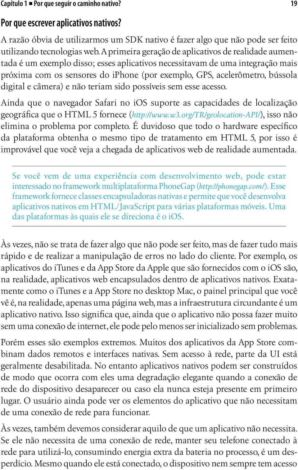 bússola digital e câmera) e não teriam sido possíveis sem esse acesso. Ainda que o navegador Safari no ios suporte as capacidades de localização geográfica que o HTML 5 fornece (http://www.w3.