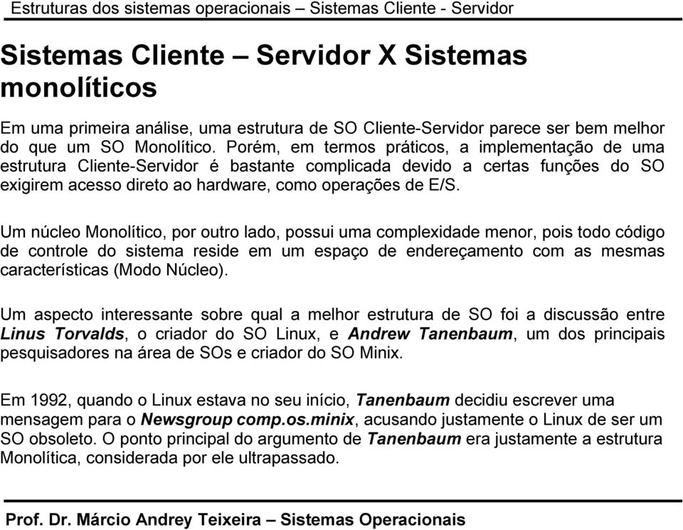 Porém, em termos práticos, a implementação de uma estrutura Cliente-Servidor é bastante complicada devido a certas funções do SO exigirem acesso direto ao hardware, como operações de E/S.