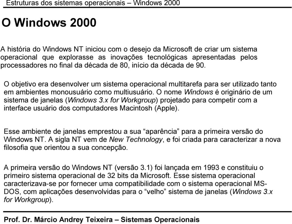 O objetivo era desenvolver um sistema operacional multitarefa para ser utilizado tanto em ambientes monousuário como multiusuário. O nome Windows é originário de um sistema de janelas (Windows 3.