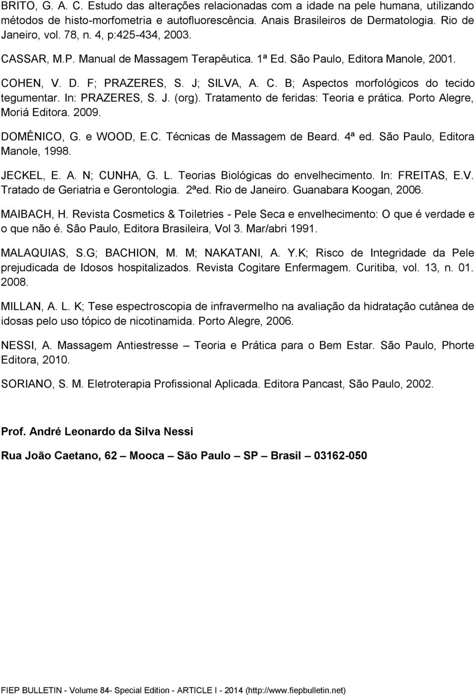 In: PRAZERES, S. J. (org). Tratamento de feridas: Teoria e prática. Porto Alegre, Moriá Editora. 2009. DOMÊNICO, G. e WOOD, E.C. Técnicas de Massagem de Beard. 4ª ed. São Paulo, Editora Manole, 1998.