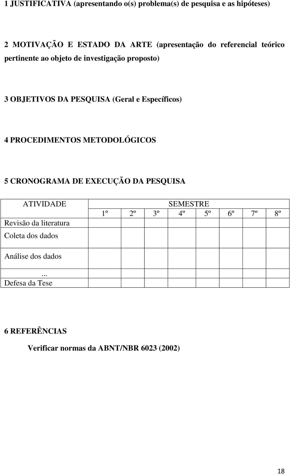 PROCEDIMENTOS METODOLÓGICOS 5 CRONOGRAMA DE EXECUÇÃO DA PESQUISA ATIVIDADE Revisão da literatura Coleta dos dados