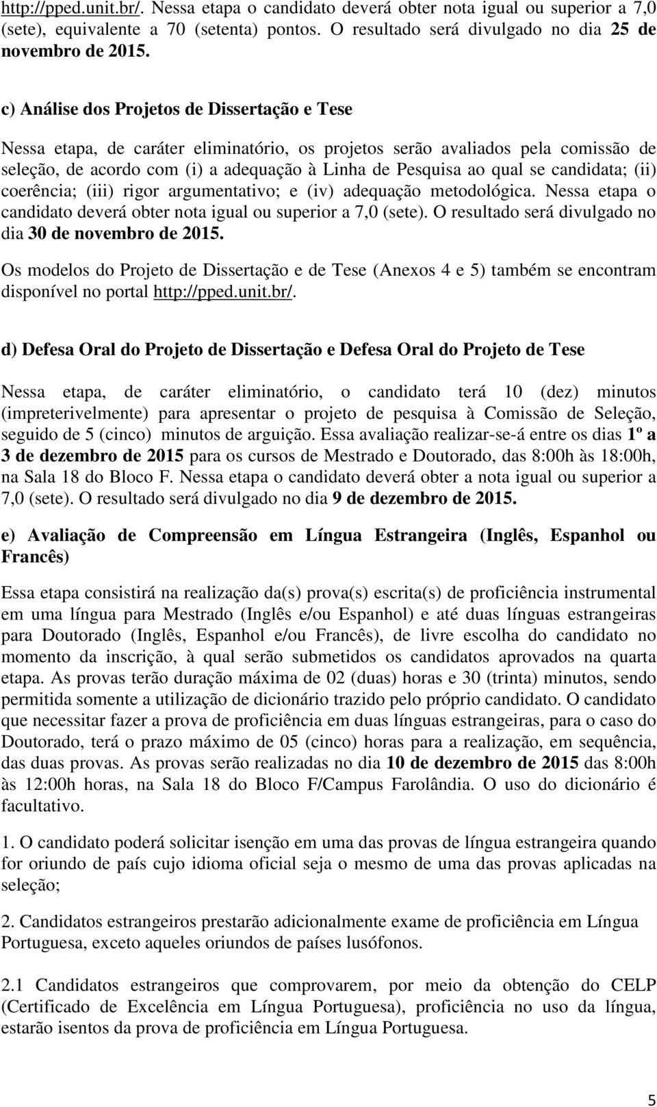 candidata; (ii) coerência; (iii) rigor argumentativo; e (iv) adequação metodológica. Nessa etapa o candidato deverá obter nota igual ou superior a 7,0 (sete).