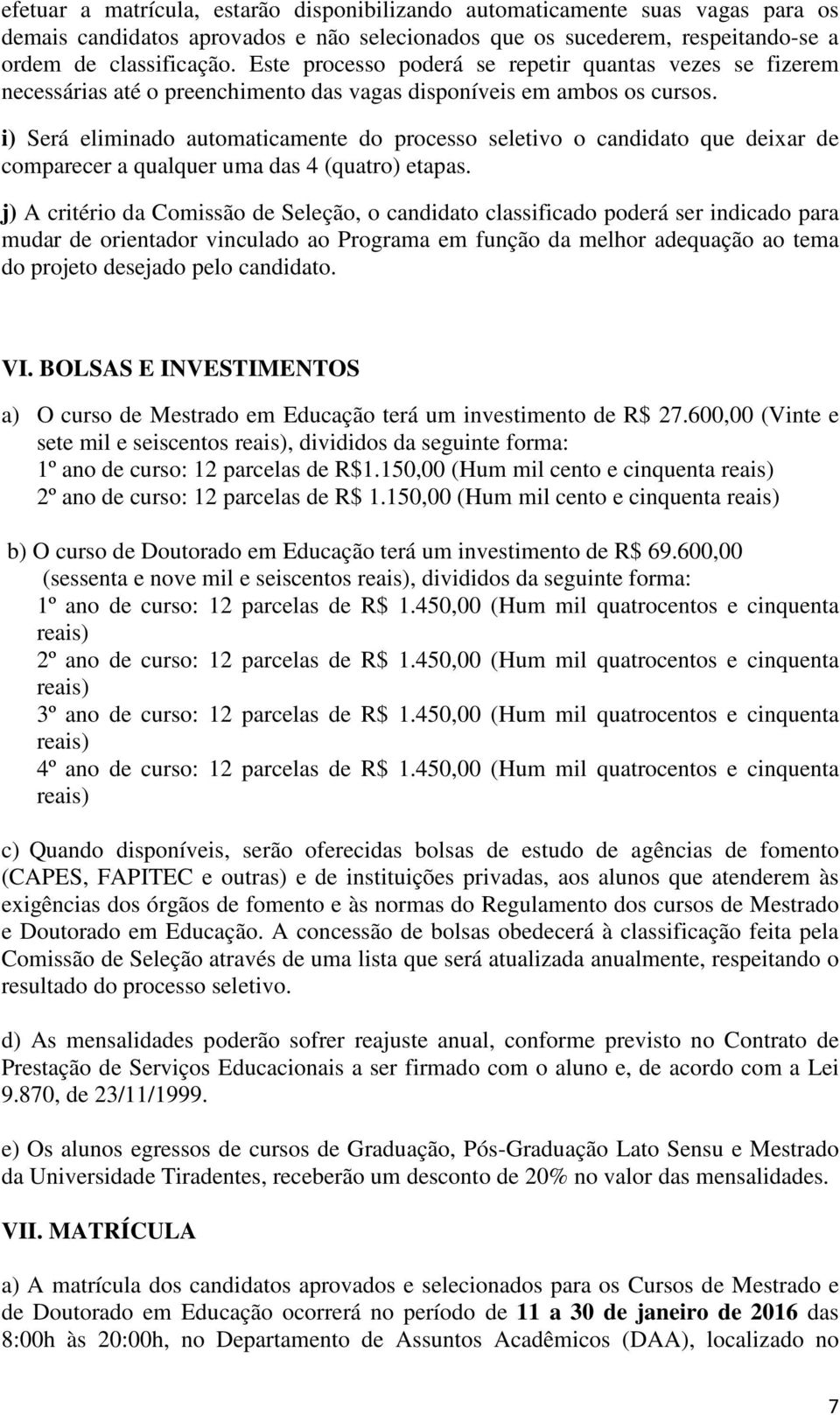 i) Será eliminado automaticamente do processo seletivo o candidato que deixar de comparecer a qualquer uma das 4 (quatro) etapas.