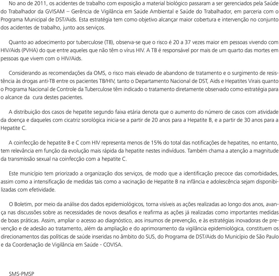 Quanto ao adoecimento por tuberculose (TB), observa-se que o risco é 20 a 37 vezes maior em pessoas vivendo com HIV/Aids (PVHA) do que entre aqueles que não têm o vírus HIV.