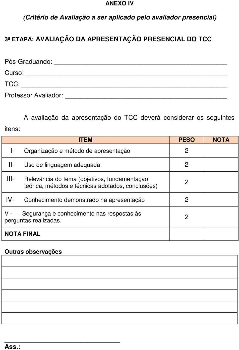 de apresentação II- Uso de linguagem adequada III- Relevância do tema (objetivos, fundamentação teórica, métodos e técnicas adotados, conclusões)