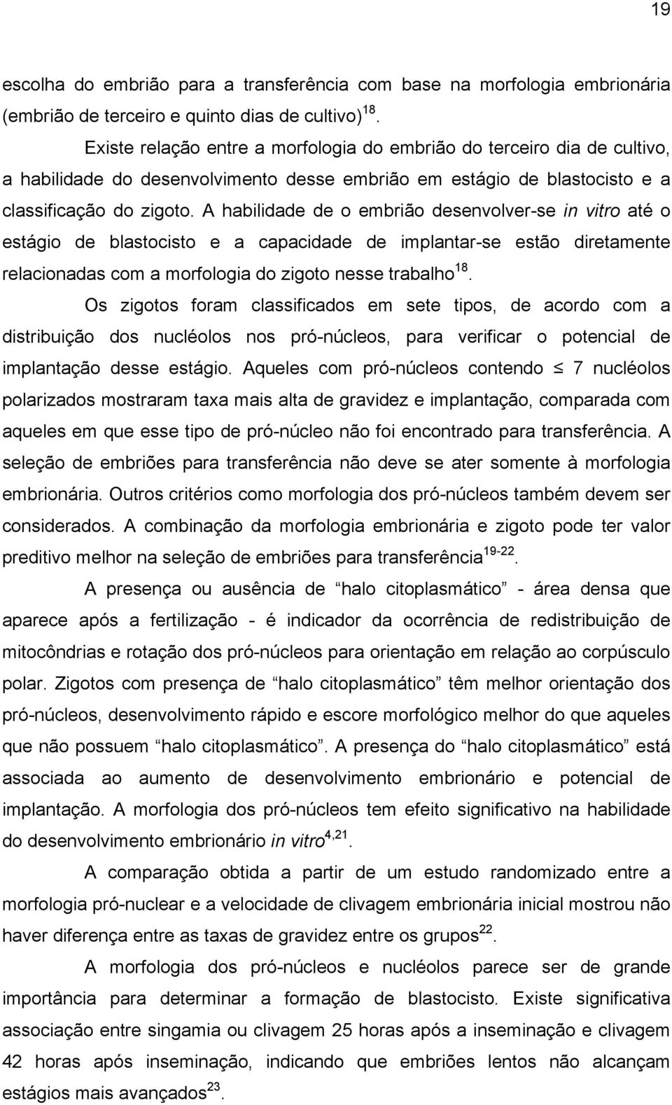 A habilidade de o embrião desenvolver-se in vitro até o estágio de blastocisto e a capacidade de implantar-se estão diretamente relacionadas com a morfologia do zigoto nesse trabalho 18.