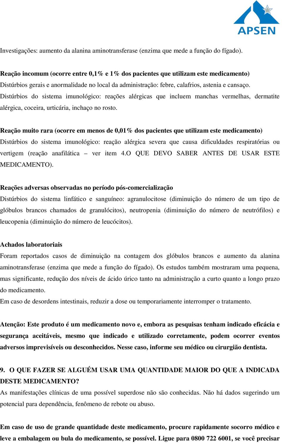 Distúrbios do sistema imunológico: reações alérgicas que incluem manchas vermelhas, dermatite alérgica, coceira, urticária, inchaço no rosto.