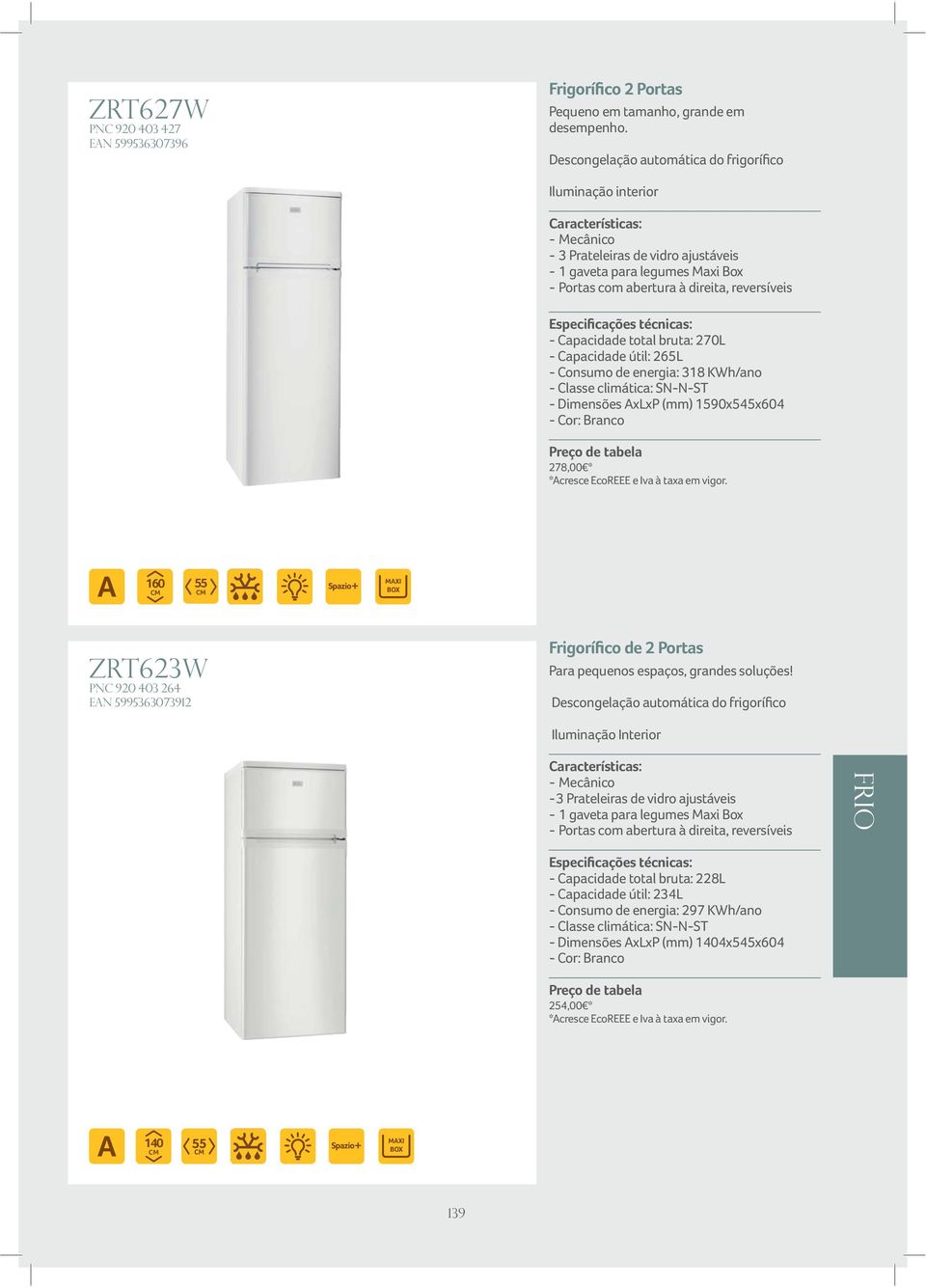 climática: SN-N-ST - Dimensões AxLxP (mm) 1590x545x604 278,00 * 185 160 55 ZRt623w PNC 920 403 264 EAN 5995363073912 Para pequenos espaços, grandes soluções!