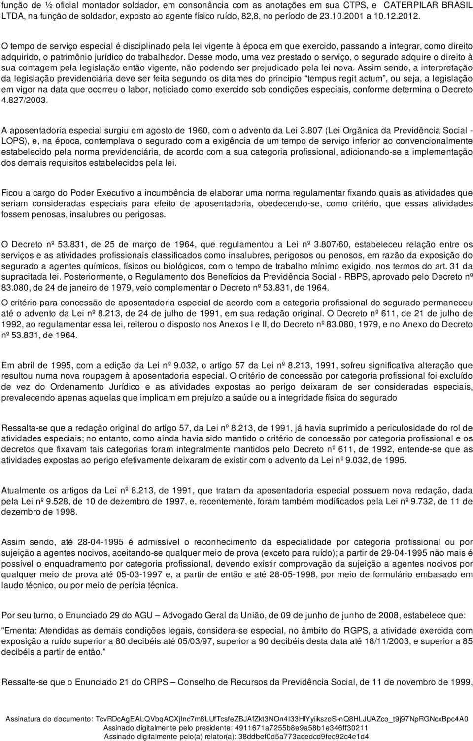 Desse modo, uma vez prestado o serviço, o segurado adquire o direito à sua contagem pela legislação então vigente, não podendo ser prejudicado pela lei nova.