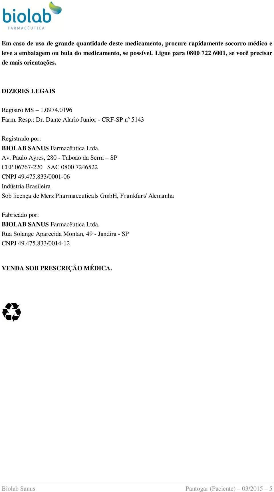 Dante Alario Junior - CRF-SP nº 5143 Registrado por: BIOLAB SANUS Farmacêutica Ltda. Av. Paulo Ayres, 280 - Taboão da Serra SP CEP 06767-220 SAC 0800 7246522 CNPJ 49.475.
