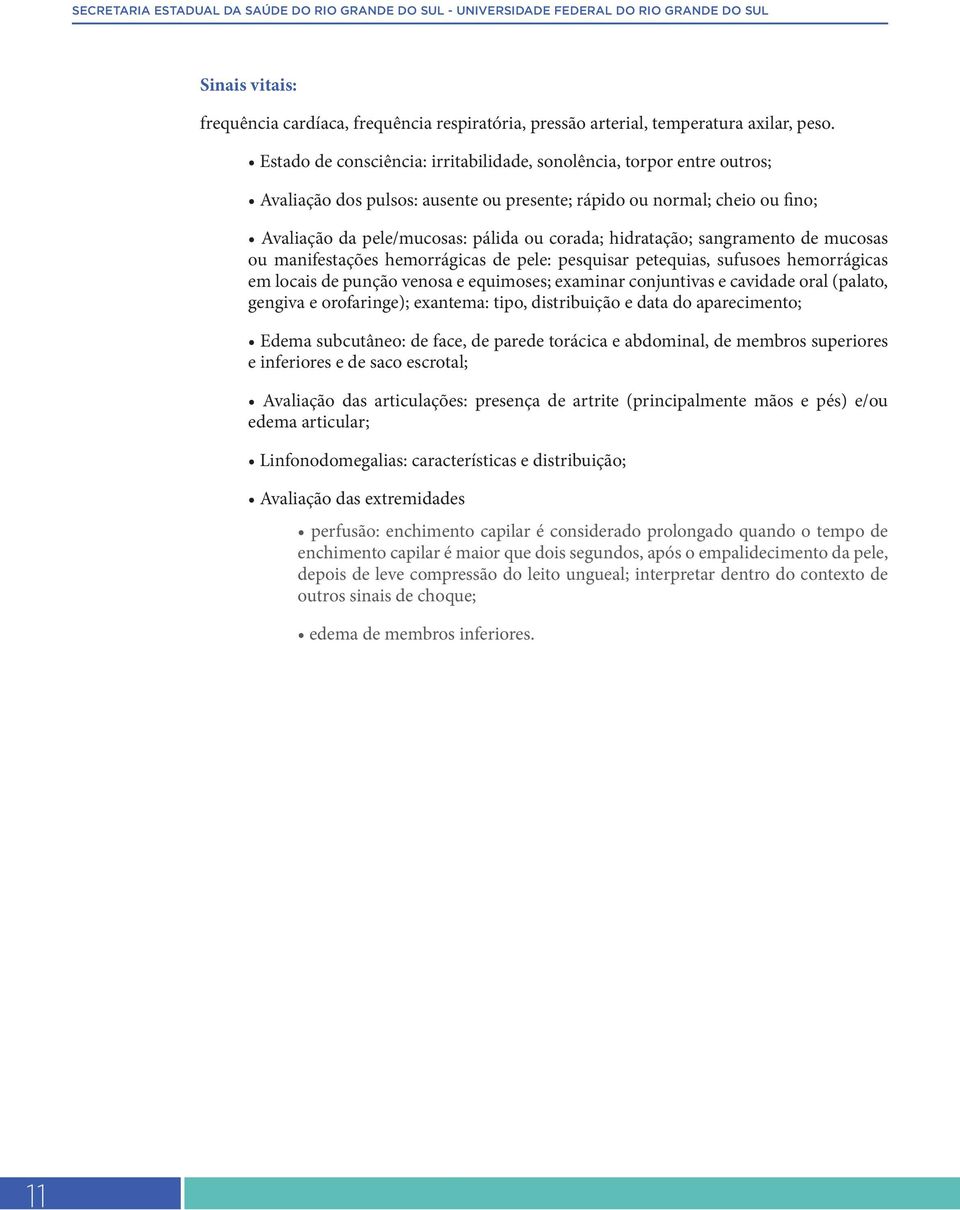 hidratação; sangramento de mucosas ou manifestações hemorrágicas de pele: pesquisar petequias, sufusoes hemorrágicas em locais de punção venosa e equimoses; examinar conjuntivas e cavidade oral