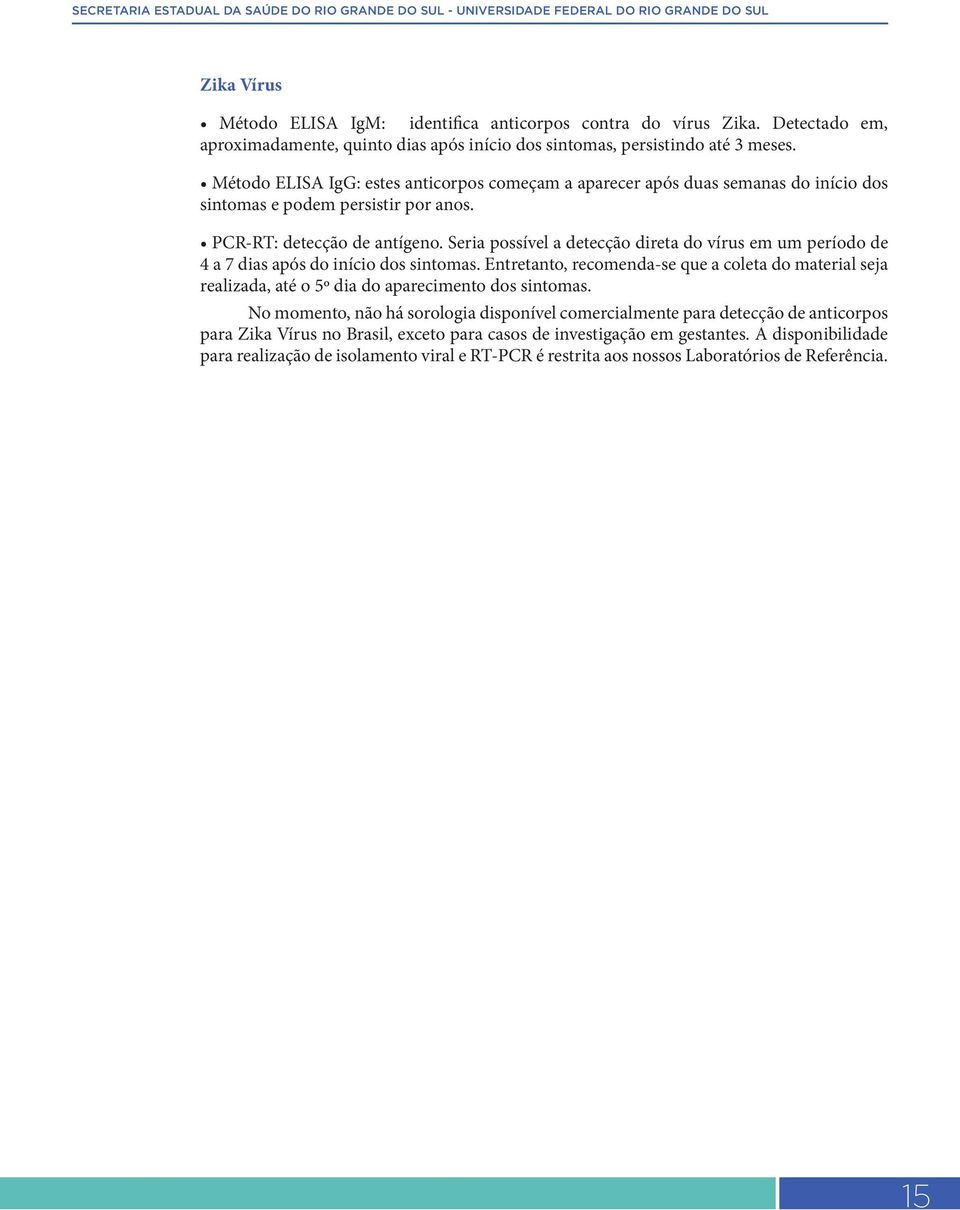 Seria possível a detecção direta do vírus em um período de 4 a 7 dias após do início dos sintomas.