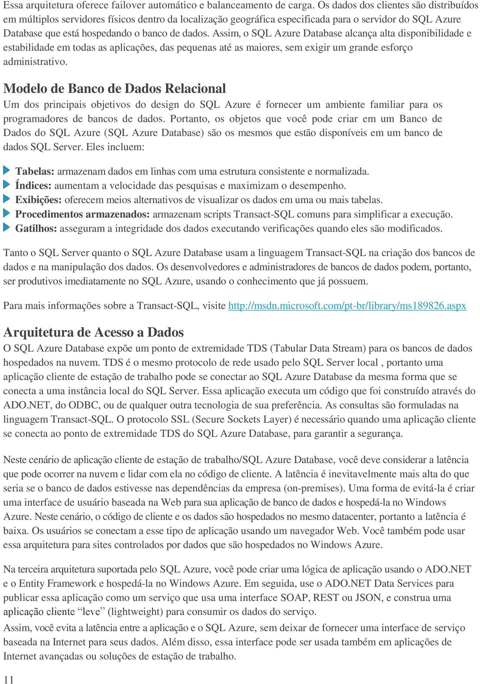 Assim, o SQL Azure Database alcança alta disponibilidade e estabilidade em todas as aplicações, das pequenas até as maiores, sem exigir um grande esforço administrativo.