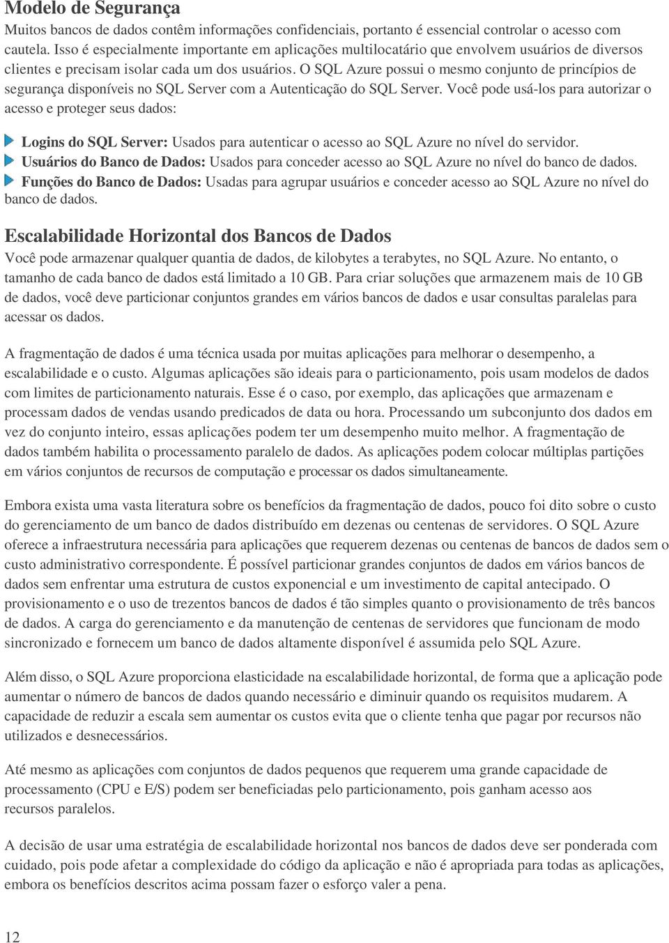 O SQL Azure possui o mesmo conjunto de princípios de segurança disponíveis no SQL Server com a Autenticação do SQL Server.