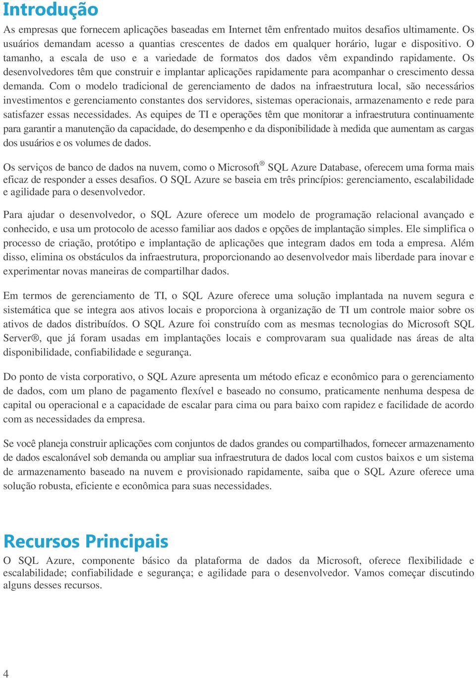 Os desenvolvedores têm que construir e implantar aplicações rapidamente para acompanhar o crescimento dessa demanda.