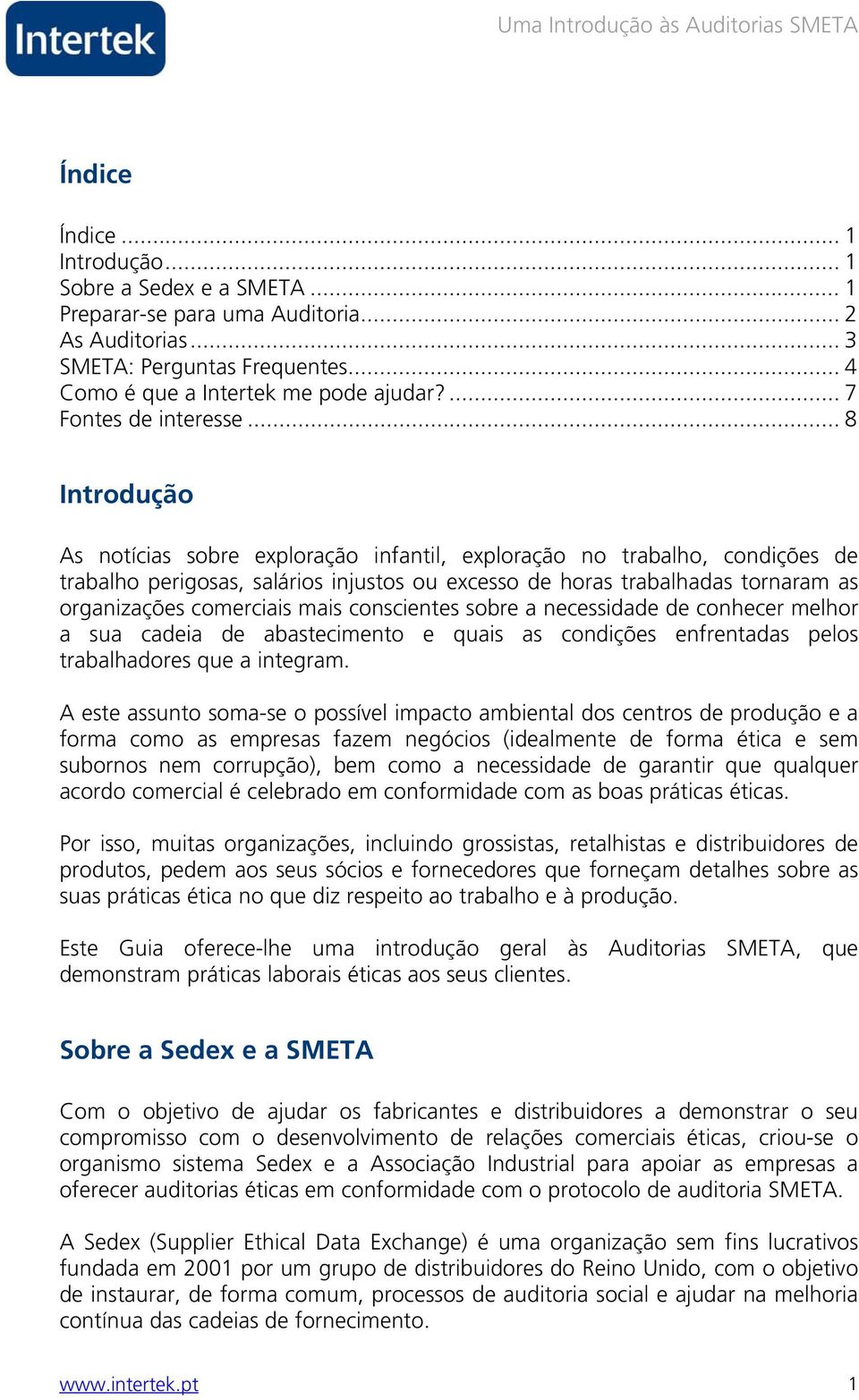 .. 8 Introdução As notícias sobre exploração infantil, exploração no trabalho, condições de trabalho perigosas, salários injustos ou excesso de horas trabalhadas tornaram as organizações comerciais