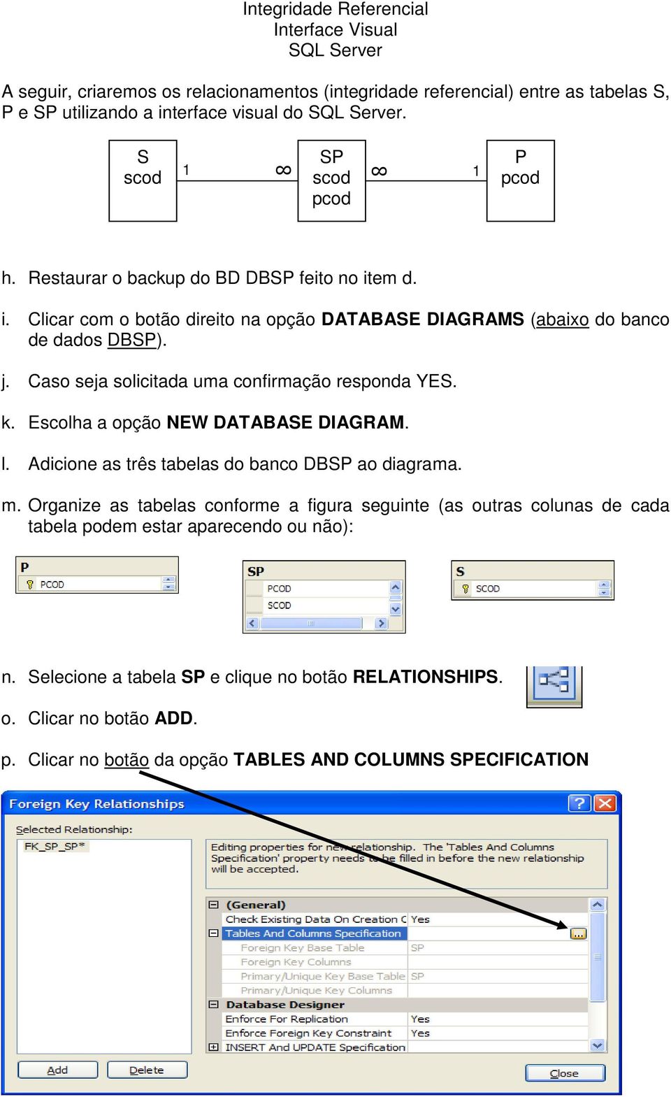 Caso seja solicitada uma confirmação responda YES. k. Escolha a opção NEW DATABASE DIAGRAM. l. Adicione as três tabelas do banco DBSP ao diagrama. m.