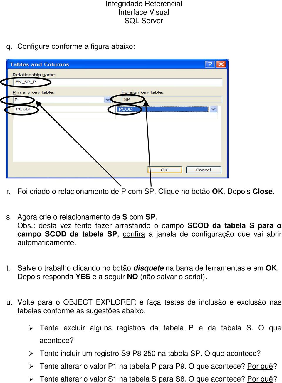 Depois responda YES e a seguir NO (não salvar o script). u. Volte para o OBJECT EXPLORER e faça testes de inclusão e exclusão nas tabelas conforme as sugestões abaixo.