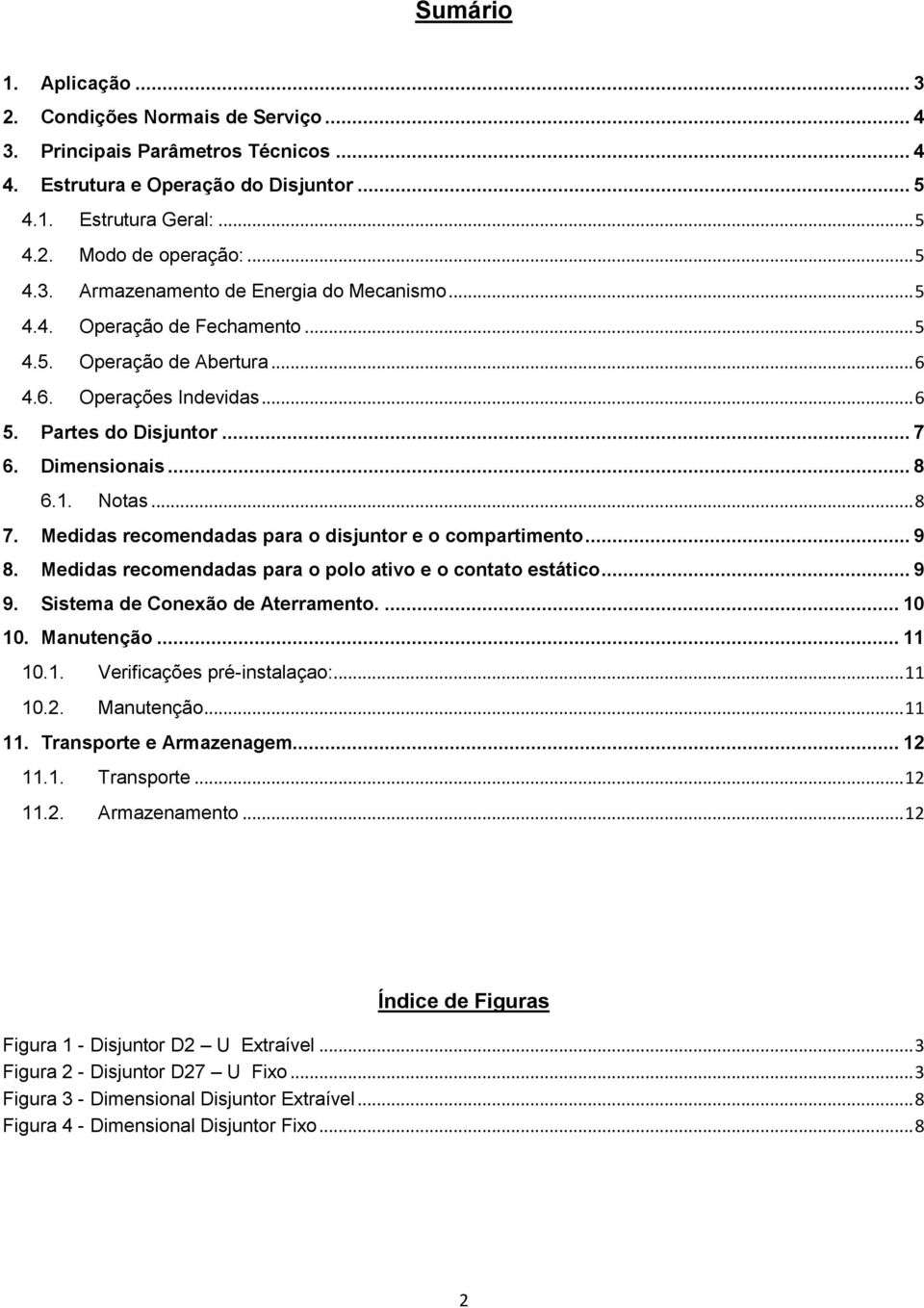 Medidas recomendadas para o disjuntor e o compartimento... 9 8. Medidas recomendadas para o polo ativo e o contato estático... 9 9. Sistema de Conexão de Aterramento.... 10