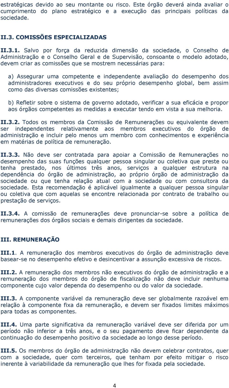 para: a) Assegurar uma competente e independente avaliação do desempenho dos administradores executivos e do seu próprio desempenho global, bem assim como das diversas comissões existentes; b)